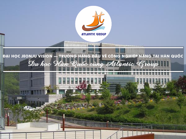 Đại học Jeonju Vision – Trường hàng đầu về Công nghiệp nặng tại Hàn Quốc