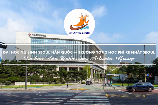 Đại Học Nữ Sinh Seoul Hàn Quốc – Trường TOP 2 Học Phí Rẻ Nhất Seoul